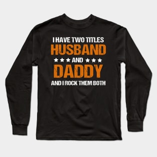 I Have Two Titles Husband And Daddy And I Rock Them Both Long Sleeve T-Shirt